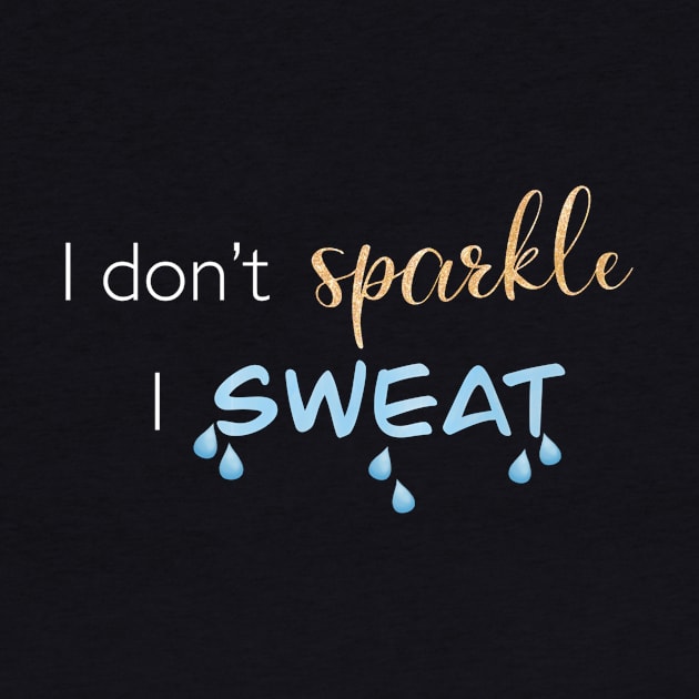 I Don't Sparkle, I Sweat by m&a designs